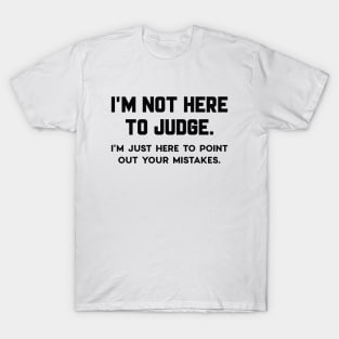 I’m Not Here To Judge T-Shirt